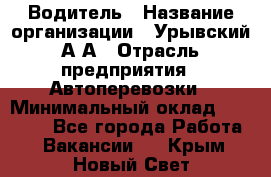 Водитель › Название организации ­ Урывский А.А › Отрасль предприятия ­ Автоперевозки › Минимальный оклад ­ 40 000 - Все города Работа » Вакансии   . Крым,Новый Свет